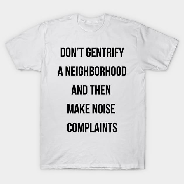 DON'T MAKE NOISE COMPLAINTS T-Shirt by Gemini Chronicles